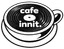 CAFE INNIT